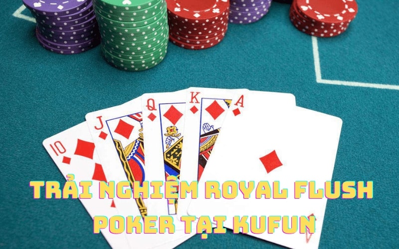 Trai nghiem Royal Flush Poker tai Kufun